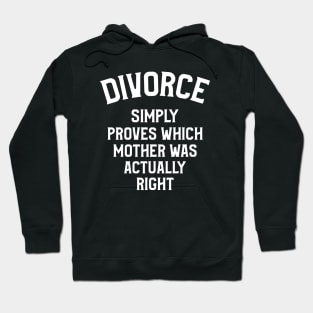 Divorce, Simply Proves Which Mother Was Actually Right Hoodie